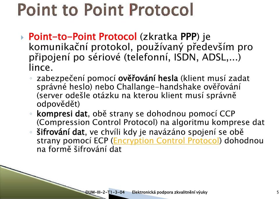 zabezpečení pomocí ověřování hesla (klient musí zadat správné heslo) nebo Challange-handshake ověřování (server odešle otázku na kterou