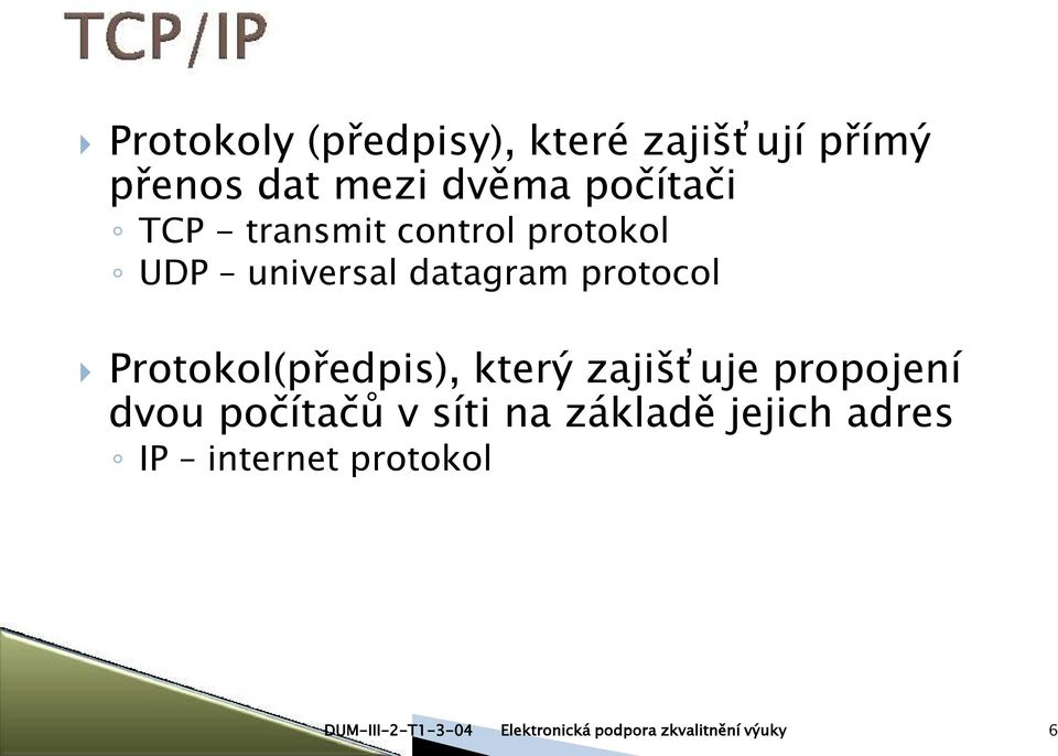 datagram protocol Protokol(předpis), který zajišťuje propojení