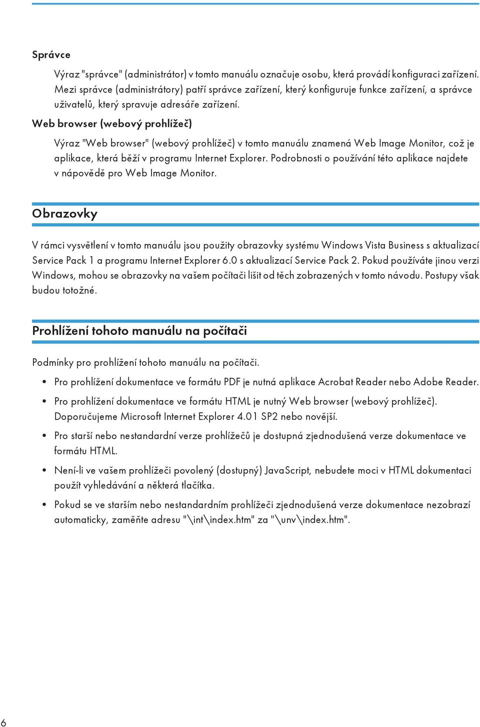 Web browser (webový prohlížeč) Výraz "Web browser" (webový prohlížeč) v tomto manuálu znamená Web Image Monitor, což je aplikace, která běží v programu Internet Explorer.