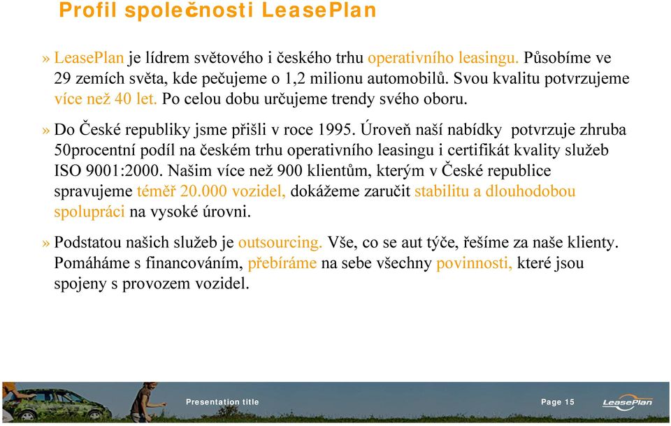 Úroveň naší nabídky potvrzuje zhruba 50procentní podíl na českém trhu operativního leasingu i certifikát kvality služeb ISO 9001:2000.