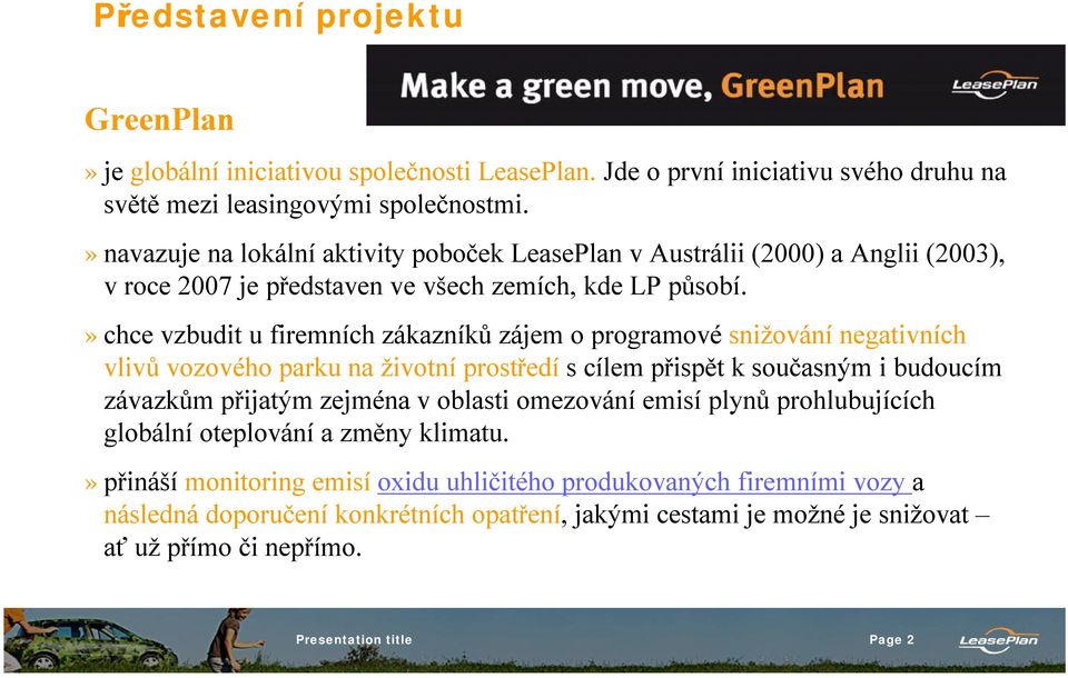 » chce vzbudit u firemních zákazníků zájem o programové snižování negativních vlivů vozového parku na životní prostředí scílem přispět ksoučasným i budoucím závazkům přijatým zejména