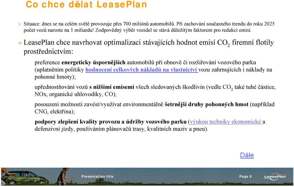 » LeasePlan chce navrhovat optimalizaci stávajících hodnot emisí CO 2 firemníflotily prostřednictvím: preference energeticky úspornějších automobilů při obnověči rozšiřovánívozového parku (uplatněním