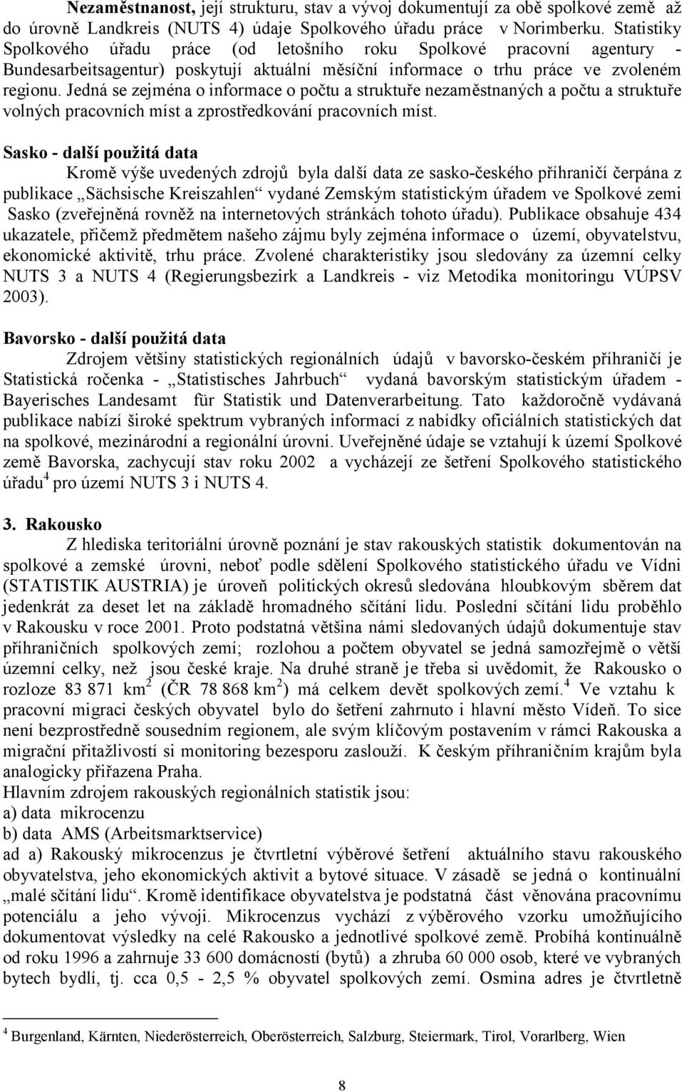 Jedná se zejména o informace o počtu a struktuře nezaměstnaných a počtu a struktuře volných pracovních míst a zprostředkování pracovních míst.