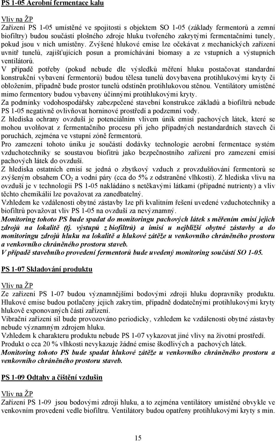 Zvýšené hlukové emise lze očekávat z mechanických zařízení uvnitř tunelů, zajišťujících posun a promíchávání biomasy a ze vstupních a výstupních ventilátorů.