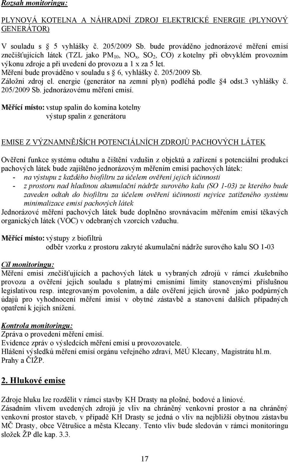Měření bude prováděno v souladu s 6, vyhlášky č. 205/2009 Sb. Záložní zdroj el. energie (generátor na zemní plyn) podléhá podle 4 odst.3 vyhlášky č. 205/2009 Sb. jednorázovému měření emisí.