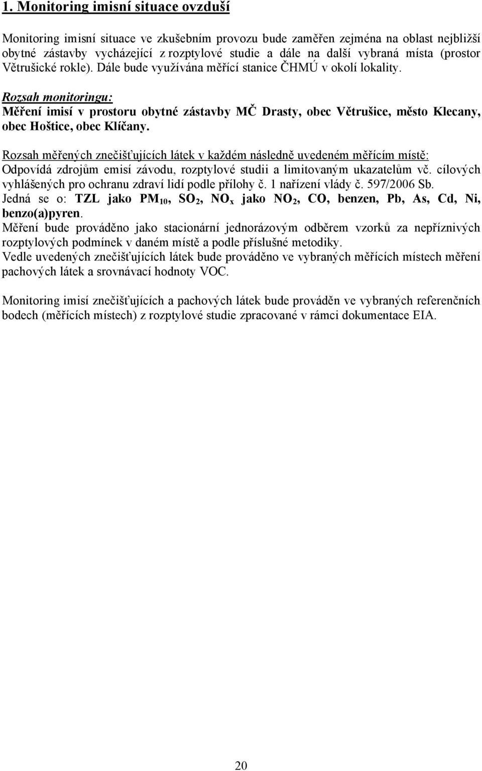 Rozsah monitoringu: Měření imisí v prostoru obytné zástavby MČ Drasty, obec Větrušice, město Klecany, obec Hoštice, obec Klíčany.