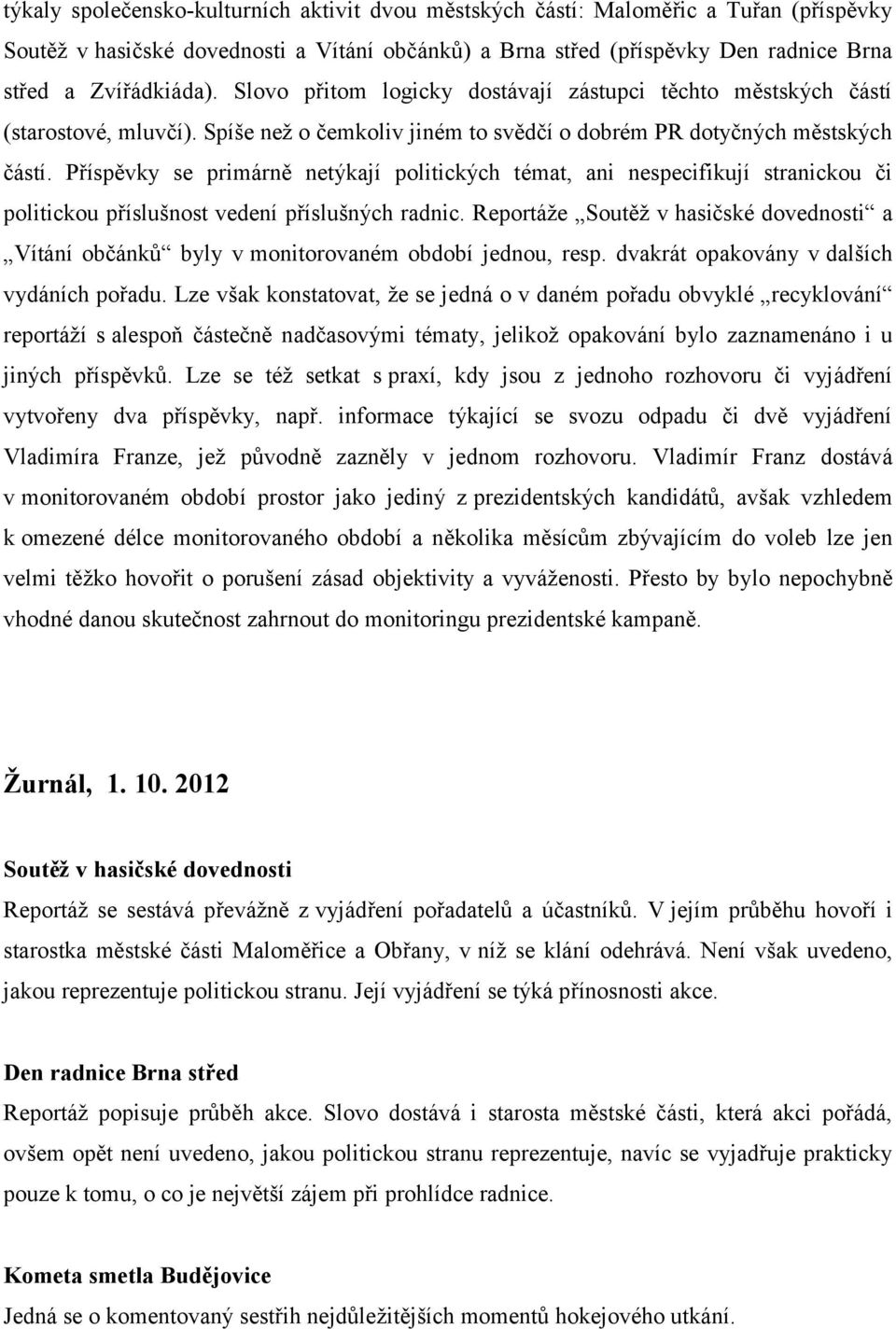 Příspěvky se primárně netýkají politických témat, ani nespecifikují stranickou či politickou příslušnost vedení příslušných radnic.