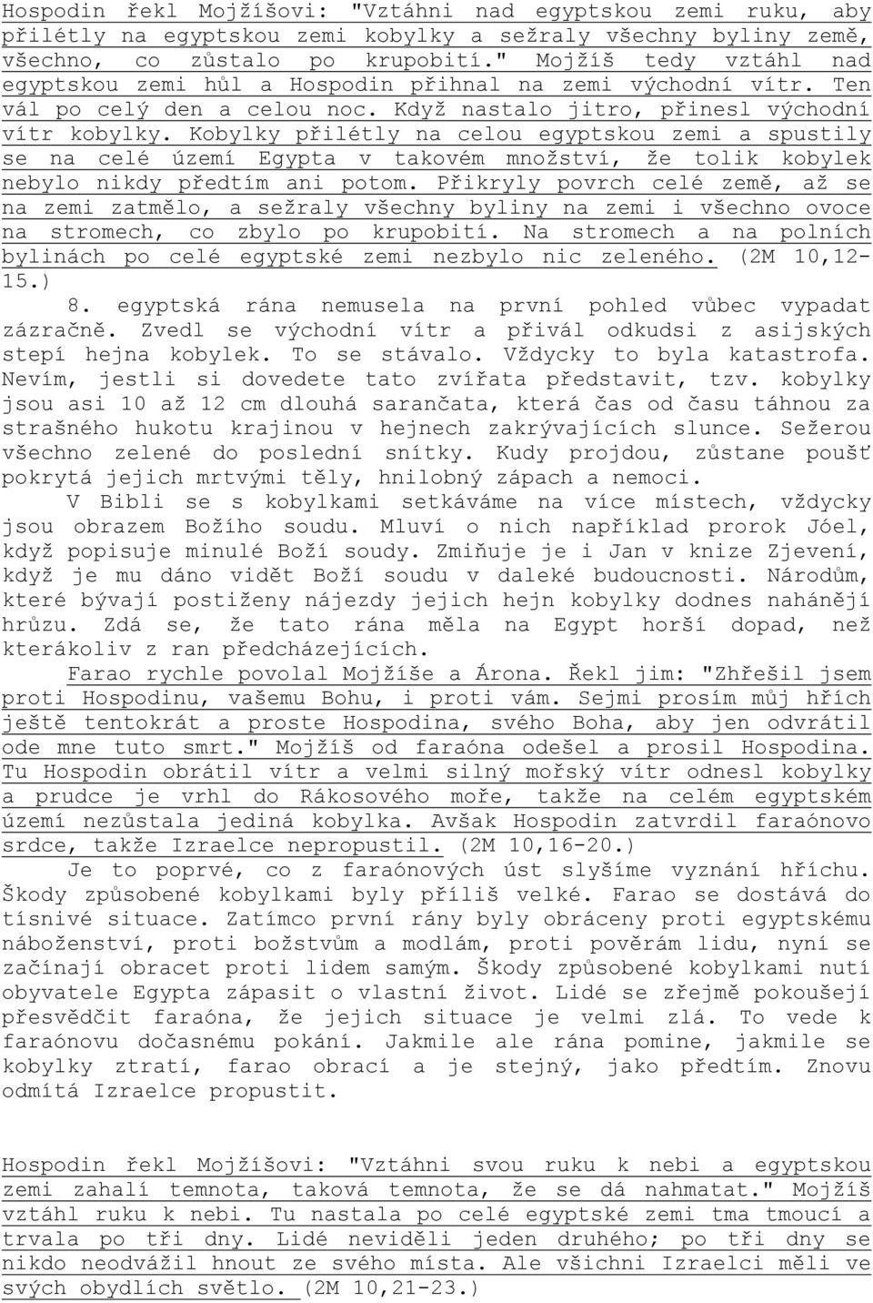 Kobylky přilétly na celou egyptskou zemi a spustily se na celé území Egypta v takovém množství, že tolik kobylek nebylo nikdy předtím ani potom.