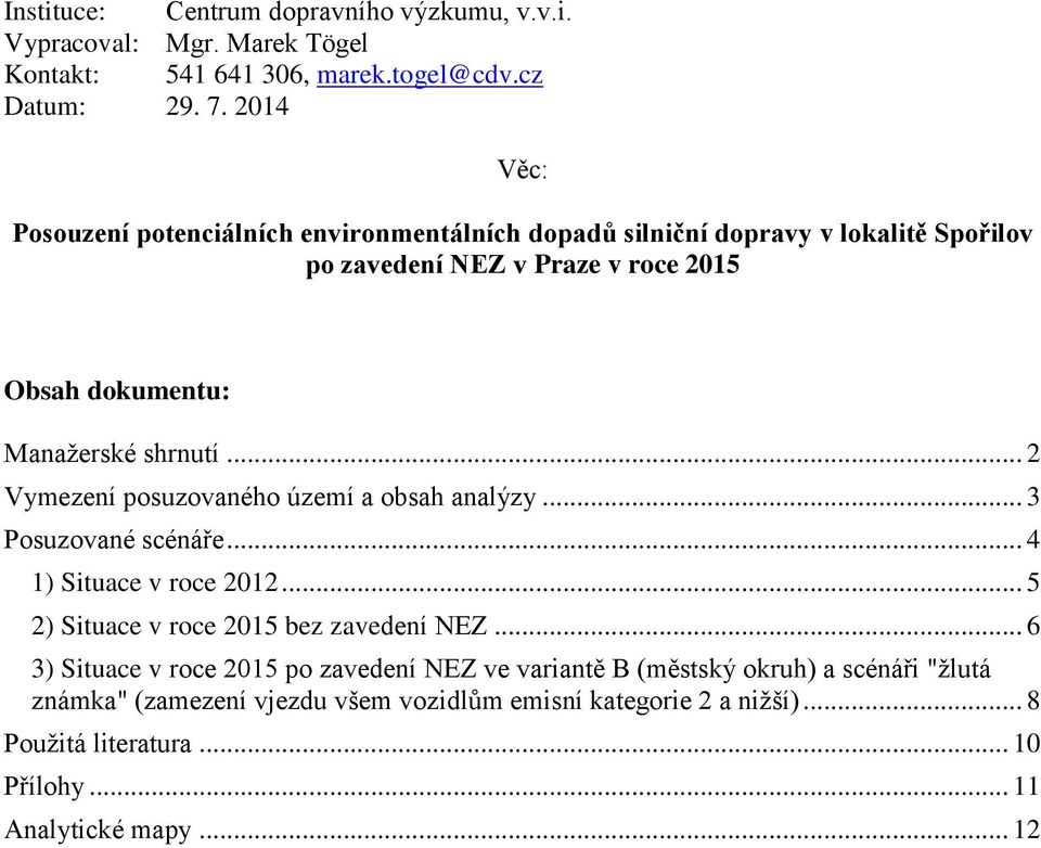 shrnutí... 2 Vymezení posuzovaného území a obsah analýzy... 3 Posuzované scénáře... 4 1) Situace v roce 2012... 5 2) Situace v roce 2015 bez zavedení NEZ.