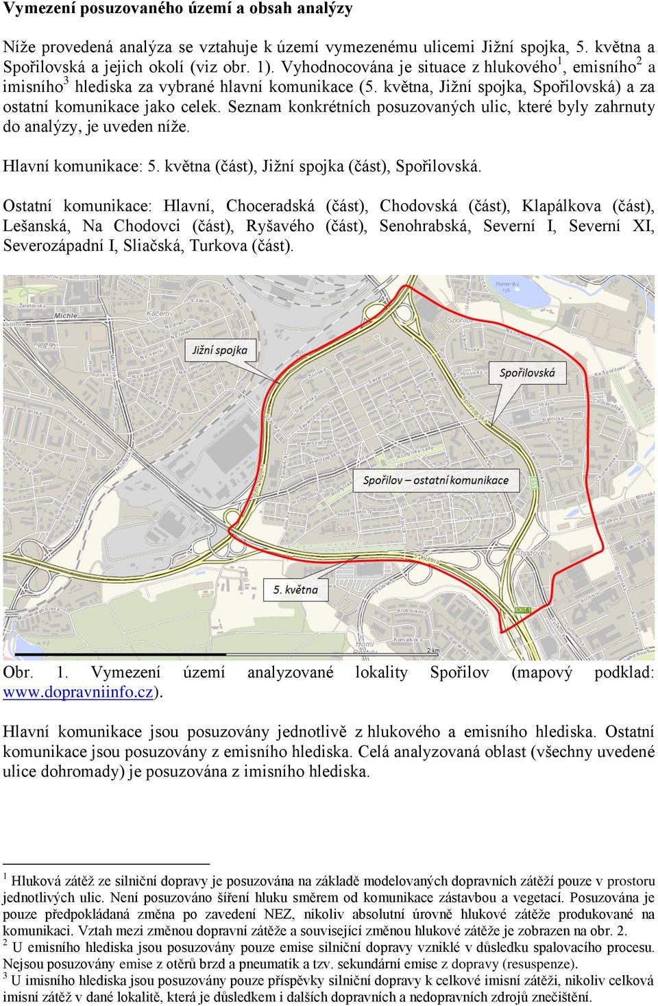 Seznam konkrétních posuzovaných ulic, které byly zahrnuty do analýzy, je uveden níže. Hlavní komunikace: 5. května (část), Jižní spojka (část), Spořilovská.