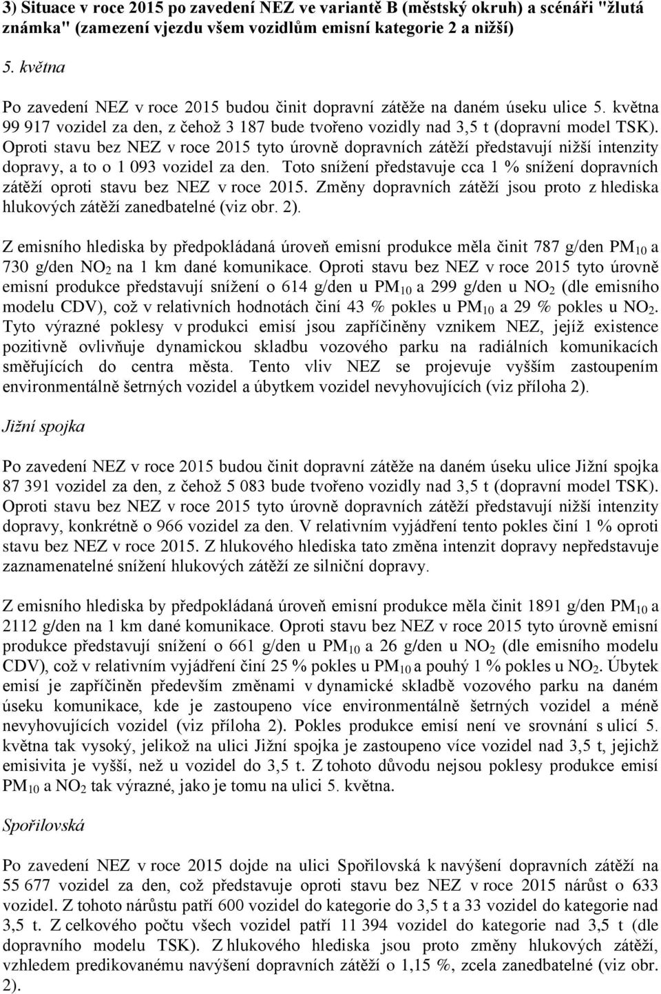 Oproti stavu bez NEZ v roce 2015 tyto úrovně dopravních zátěží představují nižší intenzity dopravy, a to o 1 093 vozidel za den.