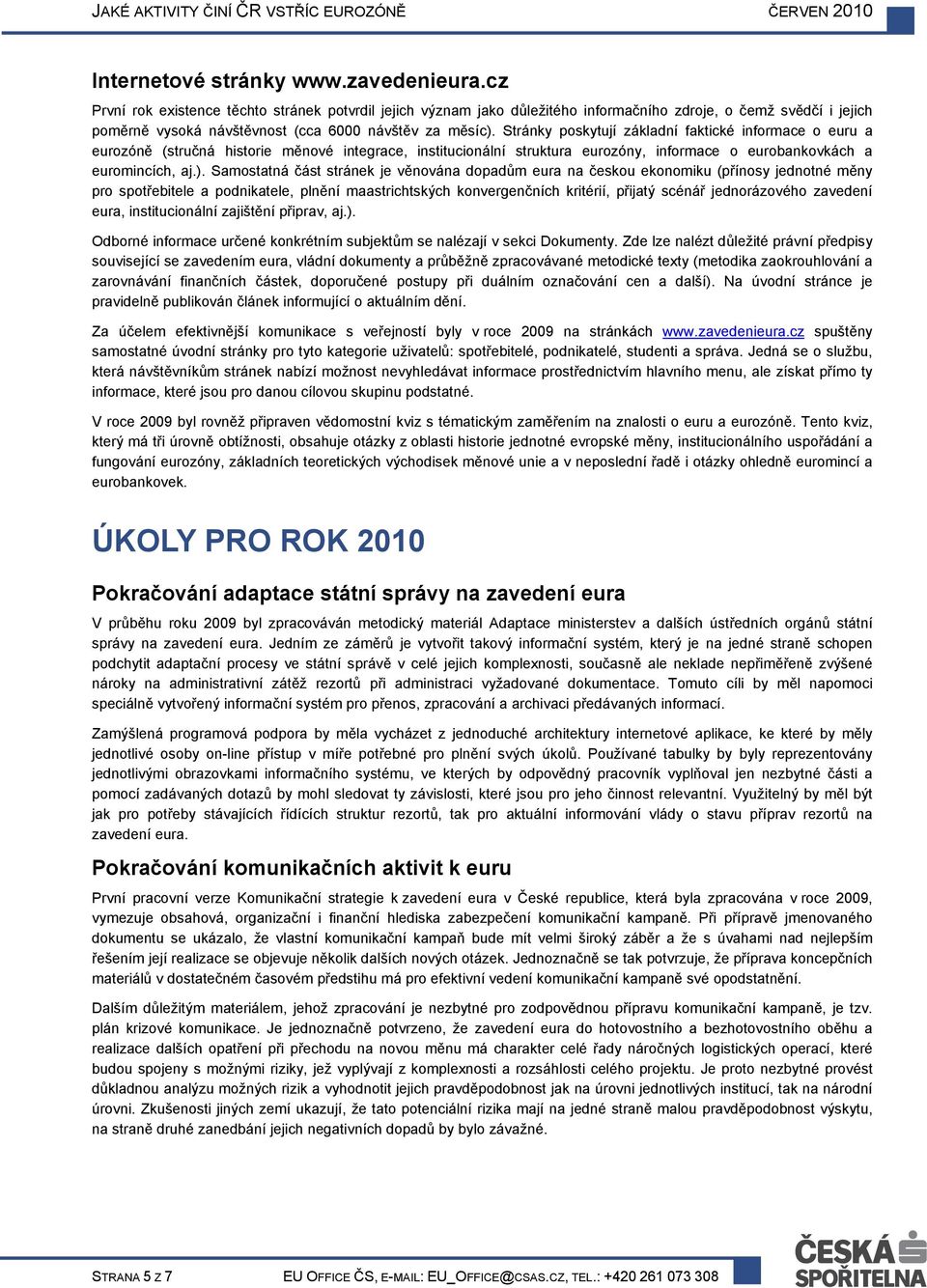 Stránky poskytují základní faktické informace o euru a eurozóně (stručná historie měnové integrace, institucionální struktura eurozóny, informace o eurobankovkách a euromincích, aj.).