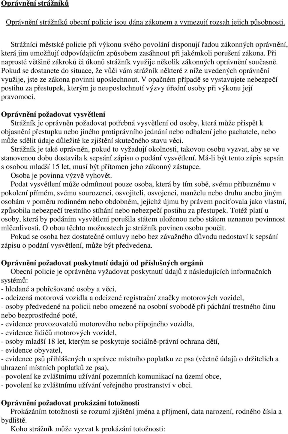 Při naprosté většině zákroků či úkonů strážník využije několik zákonných oprávnění současně.