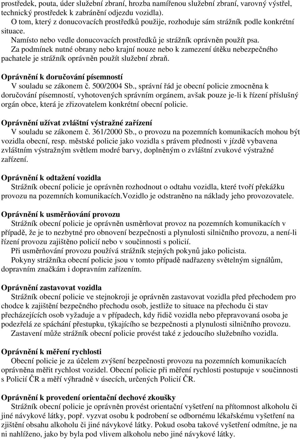 Za podmínek nutné obrany nebo krajní nouze nebo k zamezení útěku nebezpečného pachatele je strážník oprávněn použít služební zbraň. Oprávnění k doručování písemností V souladu se zákonem č.