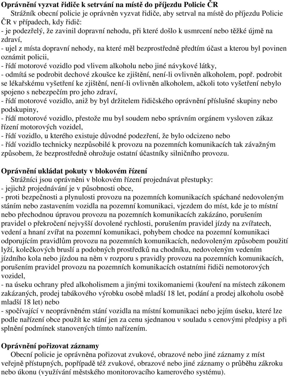 policii, - řídí motorové vozidlo pod vlivem alkoholu nebo jiné návykové látky, - odmítá se podrobit dechové zkoušce ke zjištění, není-li ovlivněn alkoholem, popř.