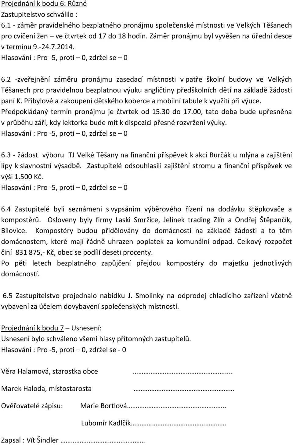 2 -zveřejnění záměru pronájmu zasedací místnosti v patře školní budovy ve Velkých Těšanech pro pravidelnou bezplatnou výuku angličtiny předškolních dětí na základě žádosti paní K.