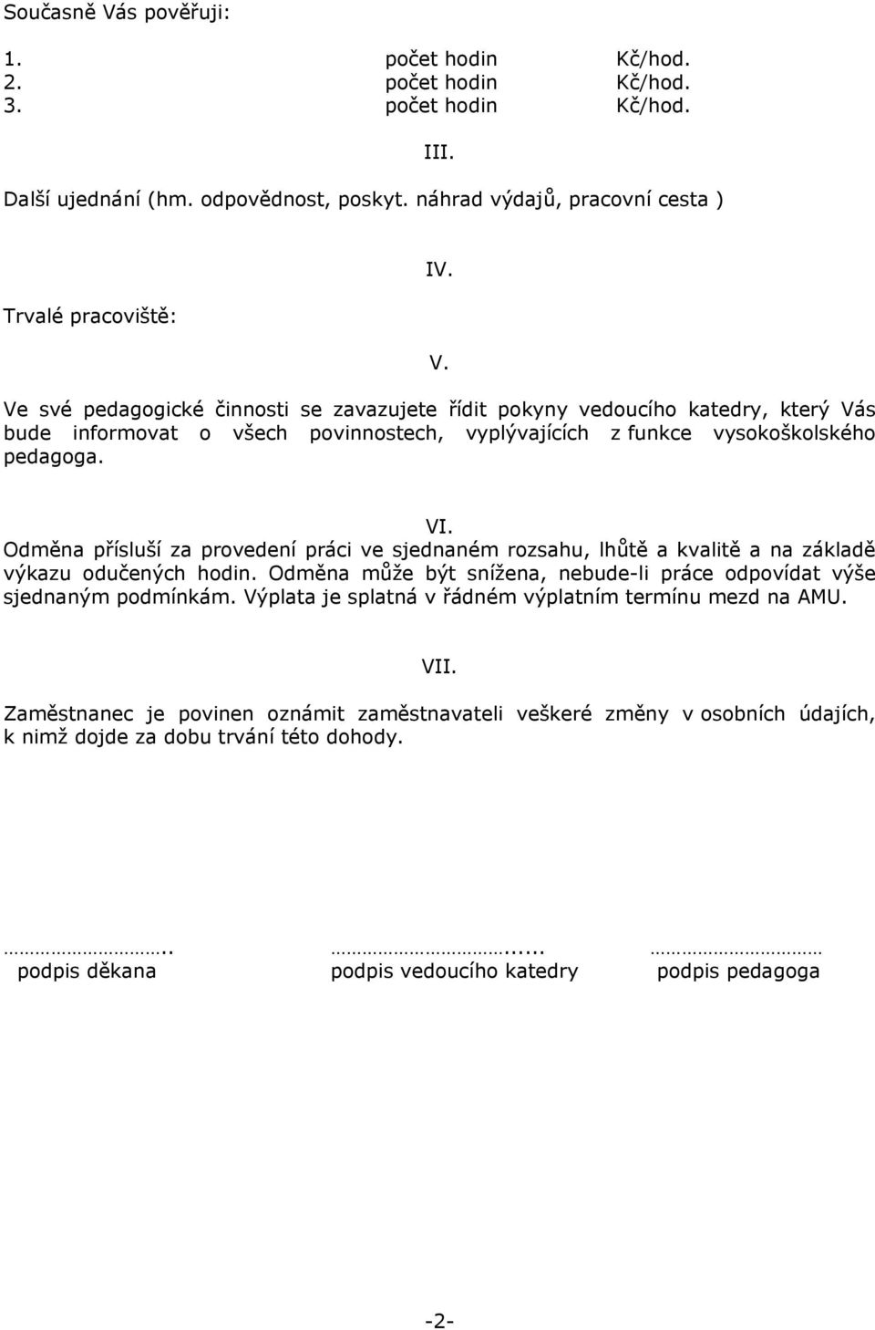 Výplata je splatná v řádném výplatním termínu mezd na AMU. VII. Zaměstnanec je povinen oznámit zaměstnavateli veškeré změny v osobních údajích, k nimž dojde za dobu trvání této dohody.