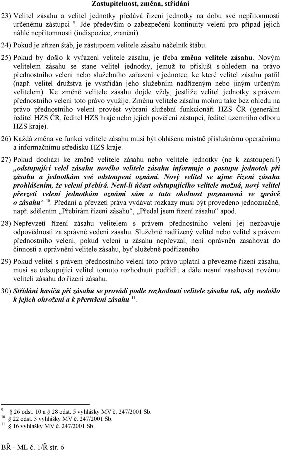 25) Pokud by došlo k vyřazení velitele zásahu, je třeba změna velitele zásahu.