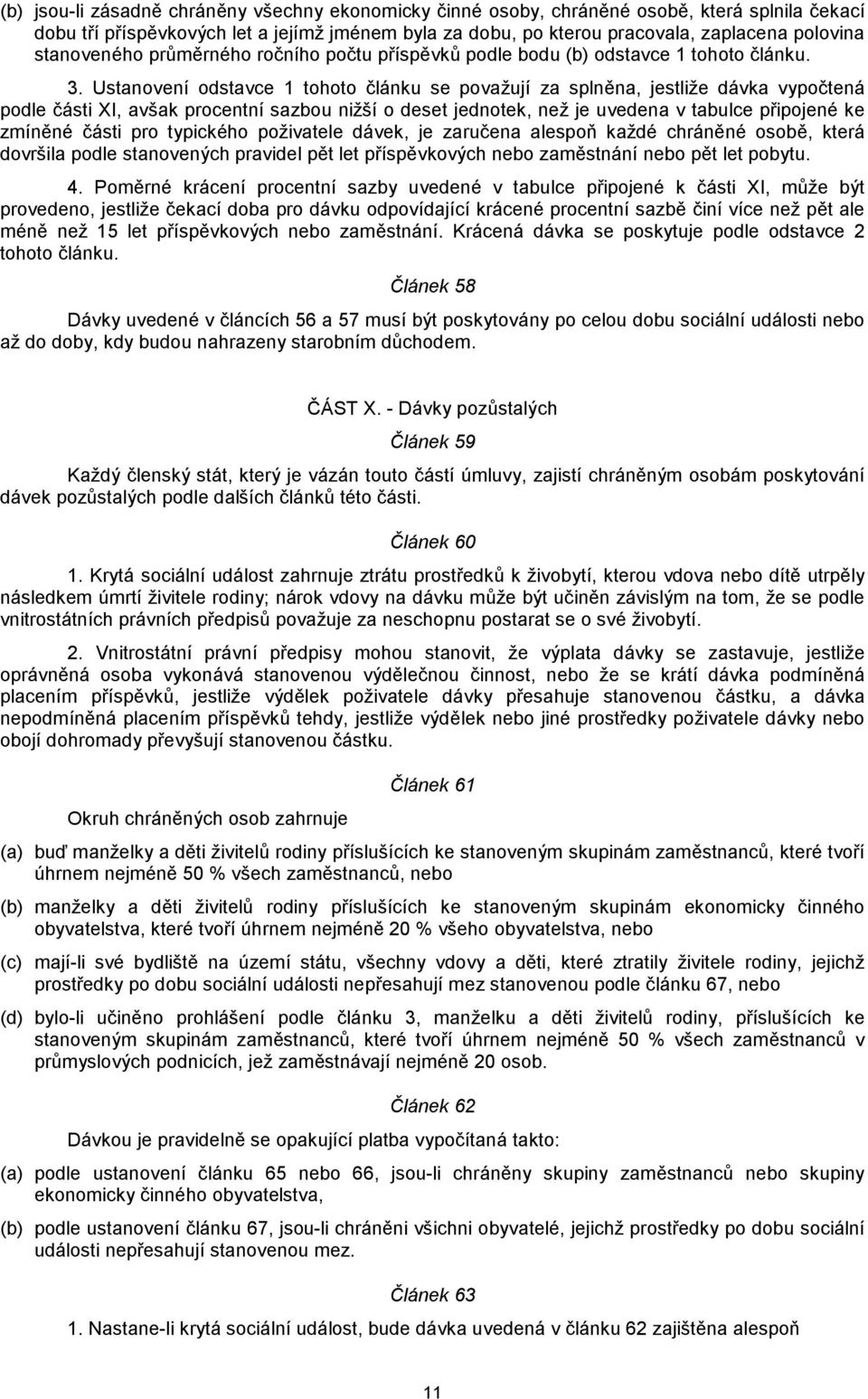 Ustanovení odstavce 1 tohoto článku se považují za splněna, jestliže dávka vypočtená podle části XI, avšak procentní sazbou nižší o deset jednotek, než je uvedena v tabulce připojené ke zmíněné části