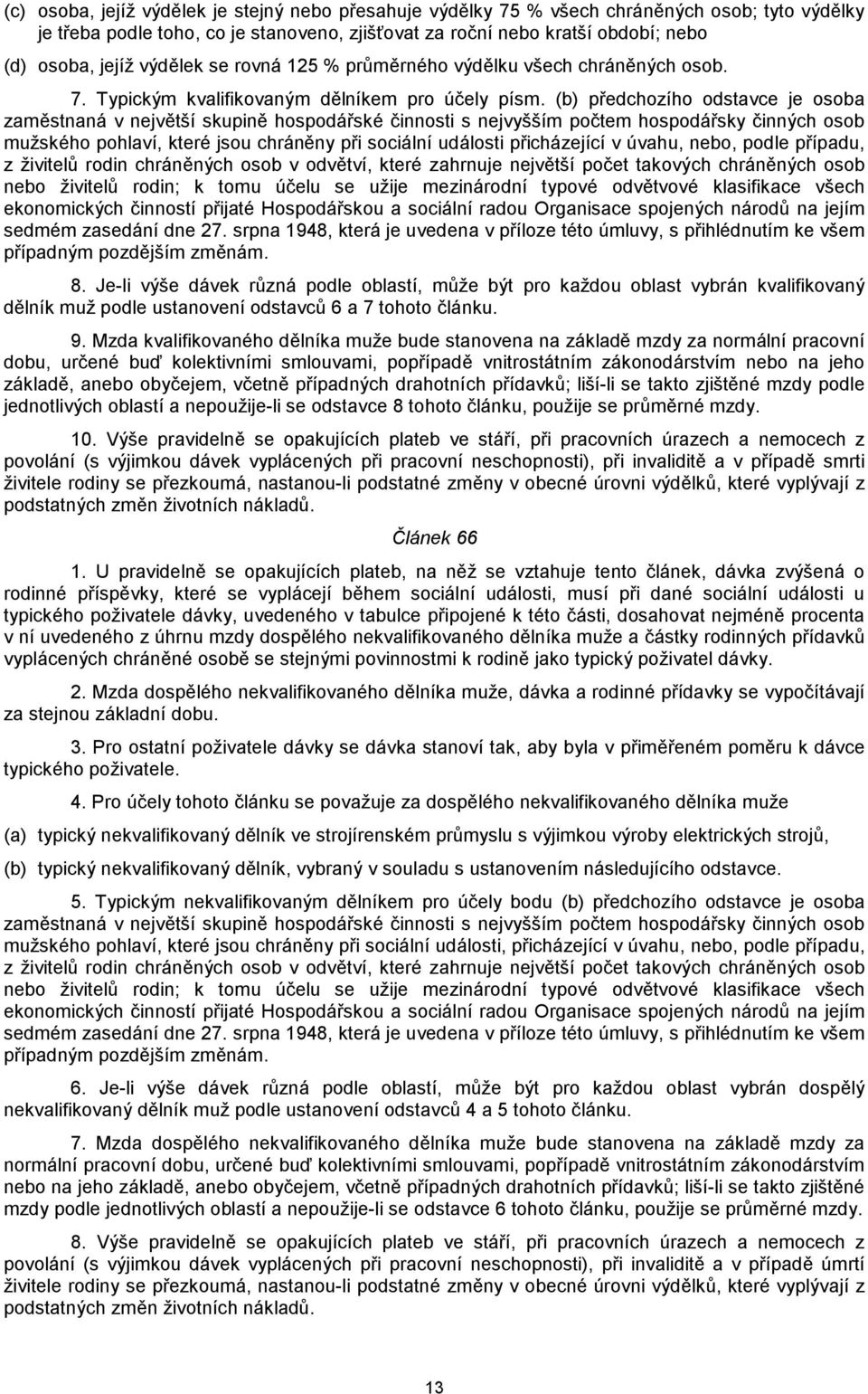 (b) předchozího odstavce je osoba zaměstnaná v největší skupině hospodářské činnosti s nejvyšším počtem hospodářsky činných osob mužského pohlaví, které jsou chráněny při sociální události