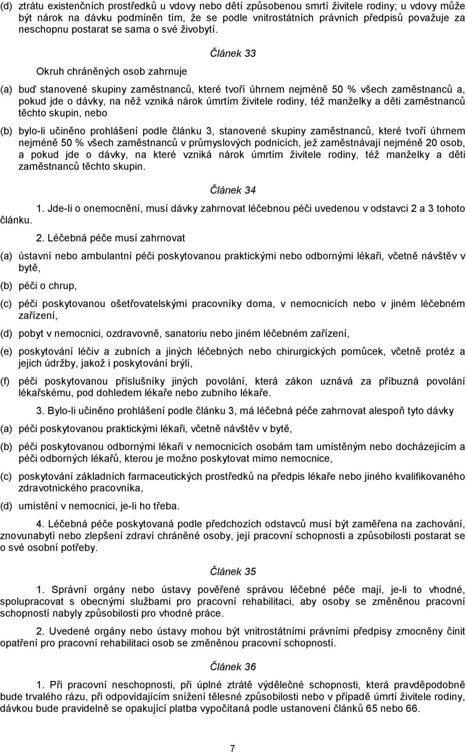 Okruh chráněných osob zahrnuje Článek 33 (a) buď stanovené skupiny zaměstnanců, které tvoří úhrnem nejméně 50 % všech zaměstnanců a, pokud jde o dávky, na něž vzniká nárok úmrtím živitele rodiny, též