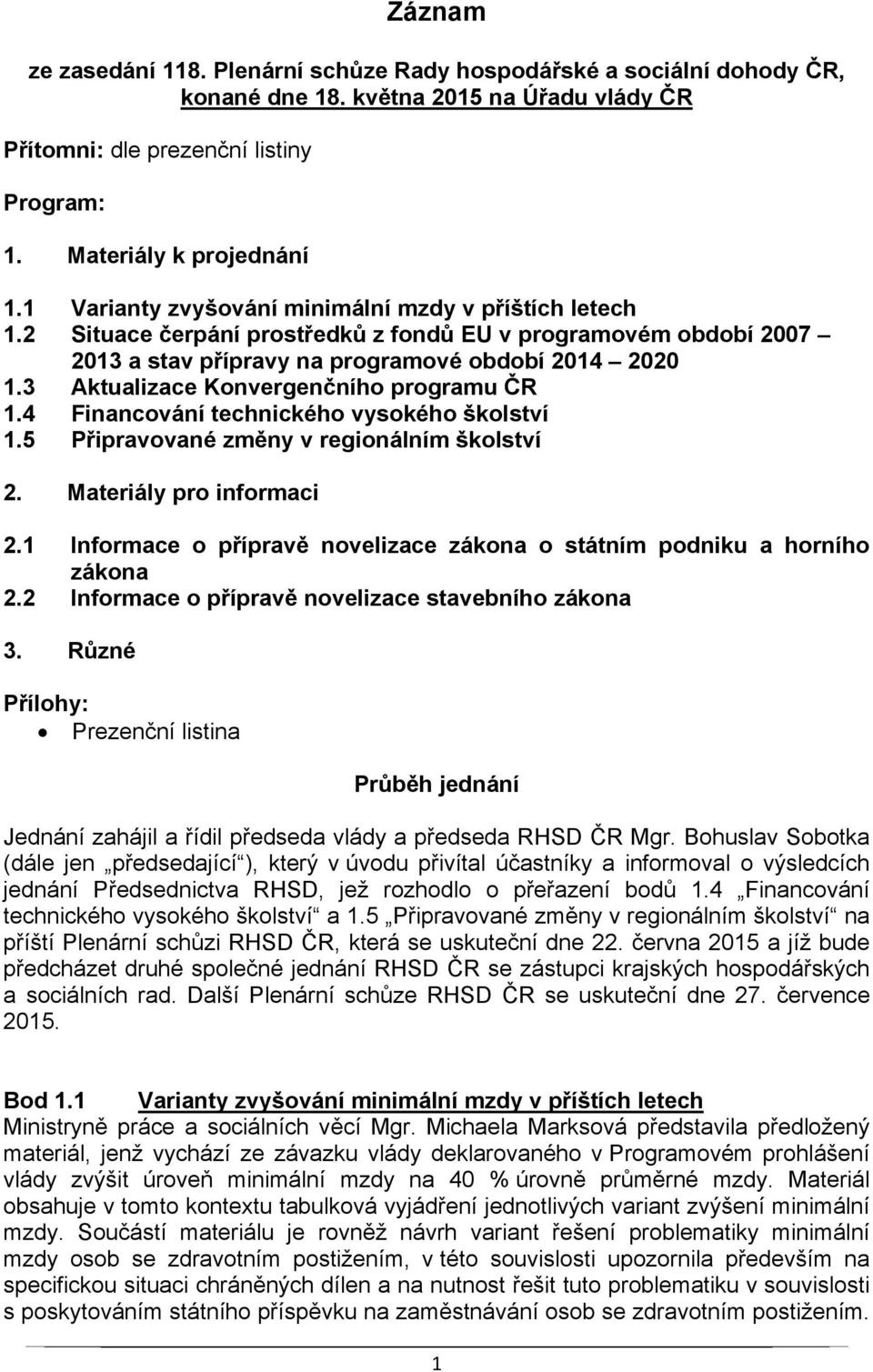 3 Aktualizace Konvergenčního programu ČR 1.4 Financování technického vysokého školství 1.5 Připravované změny v regionálním školství 2. Materiály pro informaci 2.