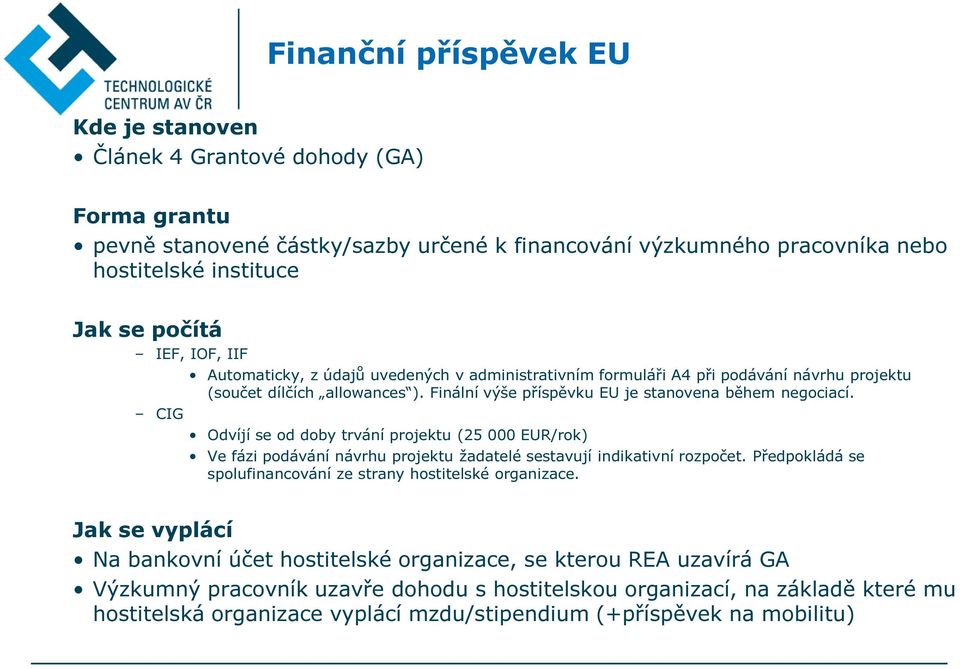 CIG Odvíjí se od doby trvání projektu (25 000 EUR/rok) Ve fázi podávání návrhu projektu žadatelé sestavují indikativní rozpočet. Předpokládá se spolufinancování ze strany hostitelské organizace.