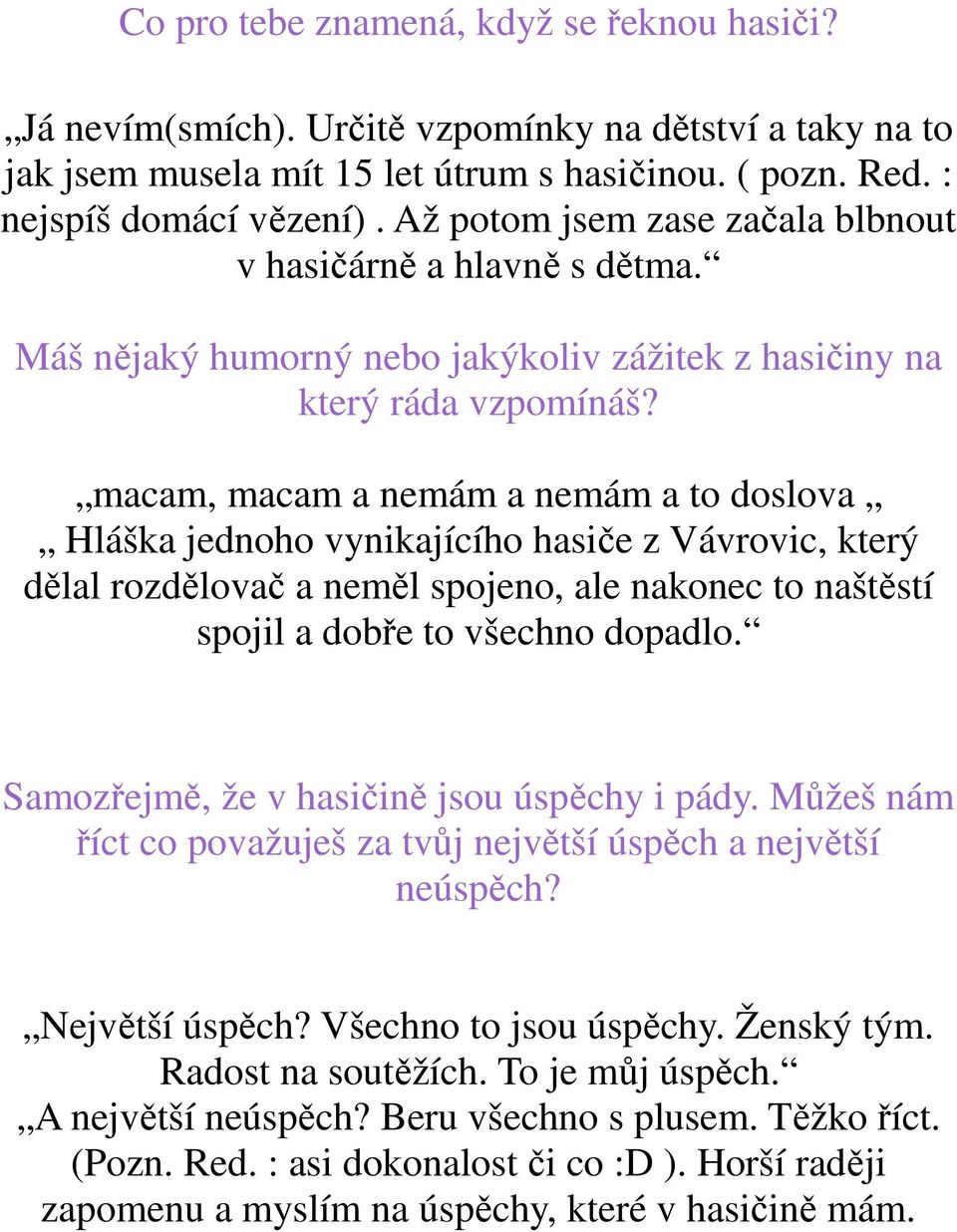 macam, macam a nemám a nemám a to doslova Hláška jednoho vynikajícího hasiče z Vávrovic, který dělal rozdělovač a neměl spojeno, ale nakonec to naštěstí spojil a dobře to všechno dopadlo.