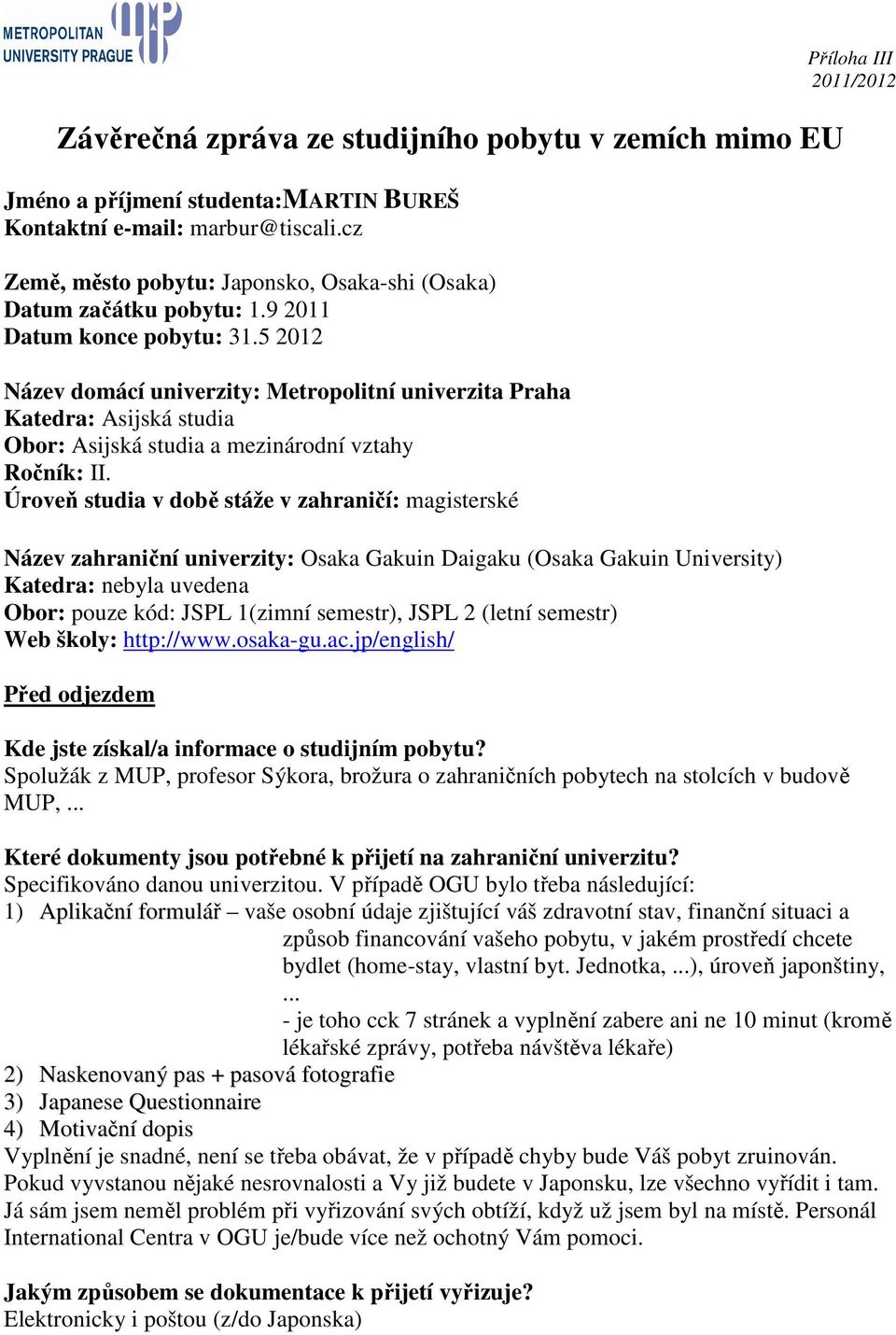 5 2012 Název domácí univerzity: Metropolitní univerzita Praha Katedra: Asijská studia Obor: Asijská studia a mezinárodní vztahy Ročník: II.
