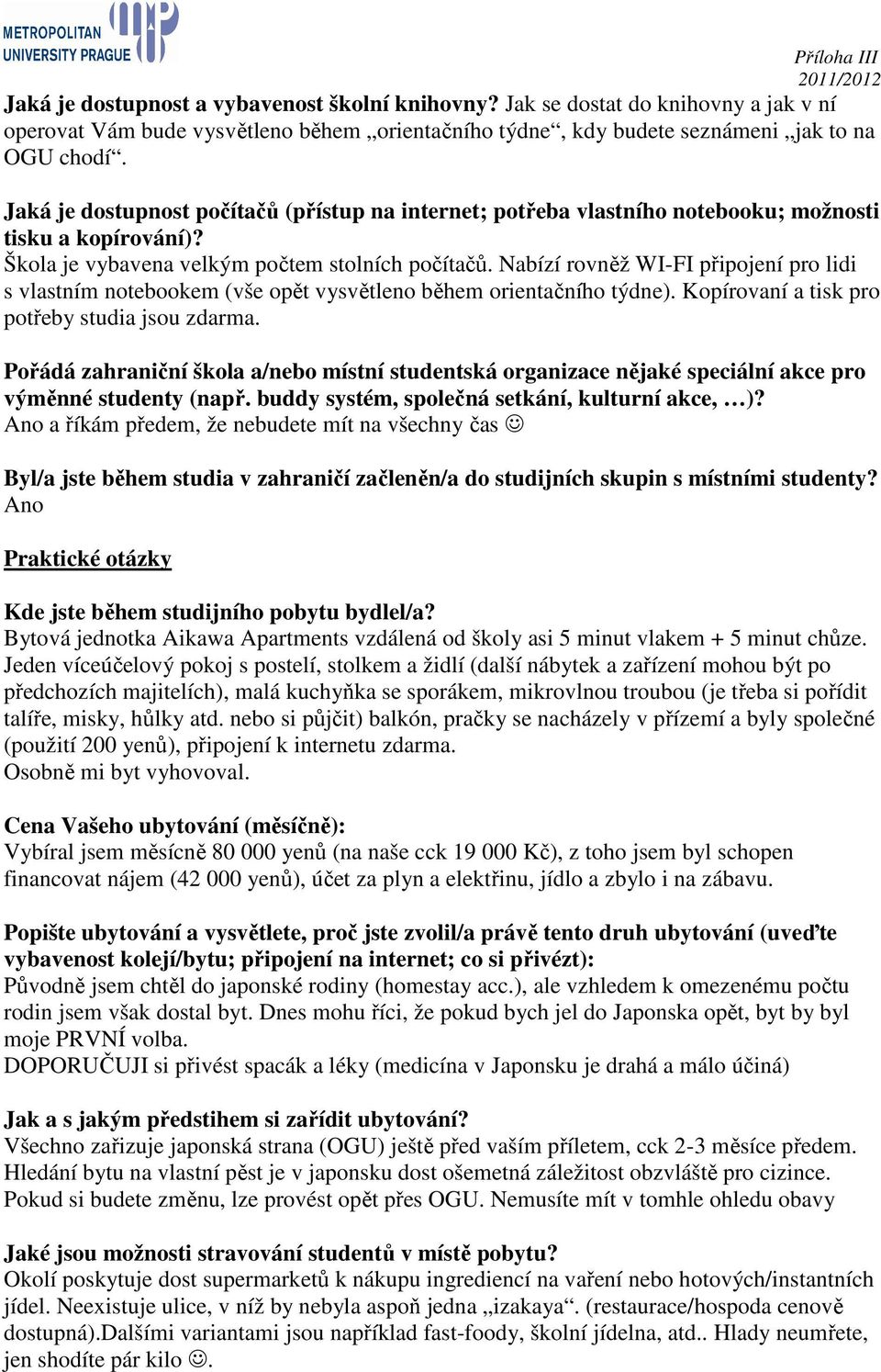 Nabízí rovněž WI-FI připojení pro lidi s vlastním notebookem (vše opět vysvětleno během orientačního týdne). Kopírovaní a tisk pro potřeby studia jsou zdarma.
