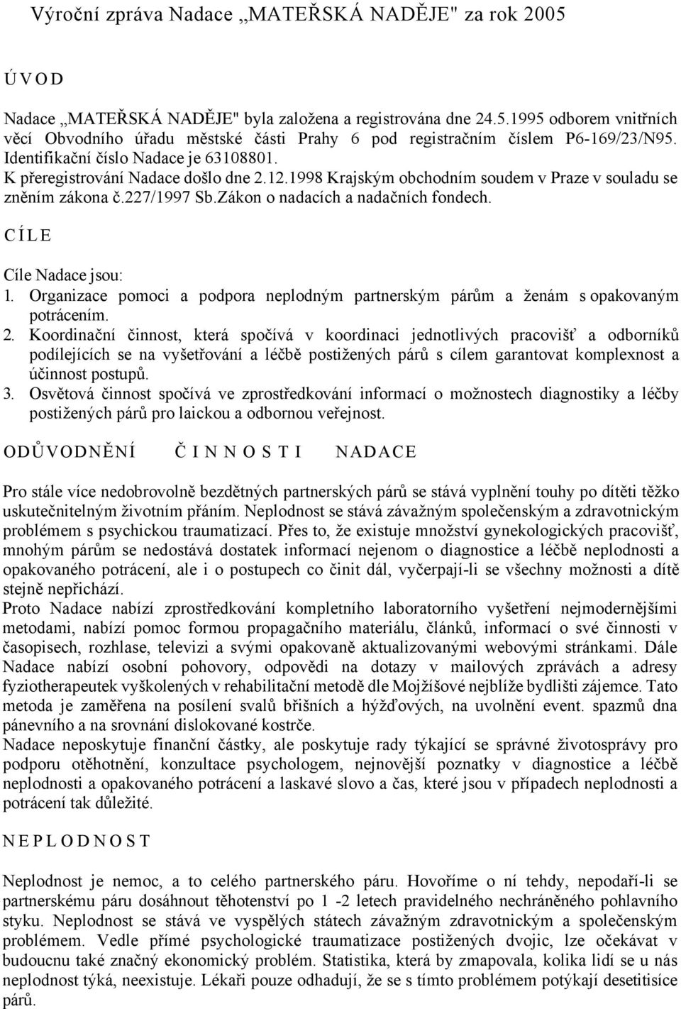 CÍLE Cíle Nadace jsou: 1. Organizace pomoci a podpora neplodným partnerským párům a ženám s opakovaným potrácením. 2.