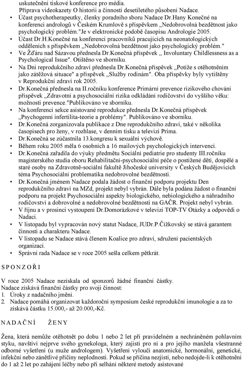 " Ve Žďáru nad Sázavou přednesla Dr.Konečná příspěvek,, Involuntary Childlessness as a Psychological Issue". Otištěno ve sborníku. Na Dni reprodukčního zdraví přednesla Dr.