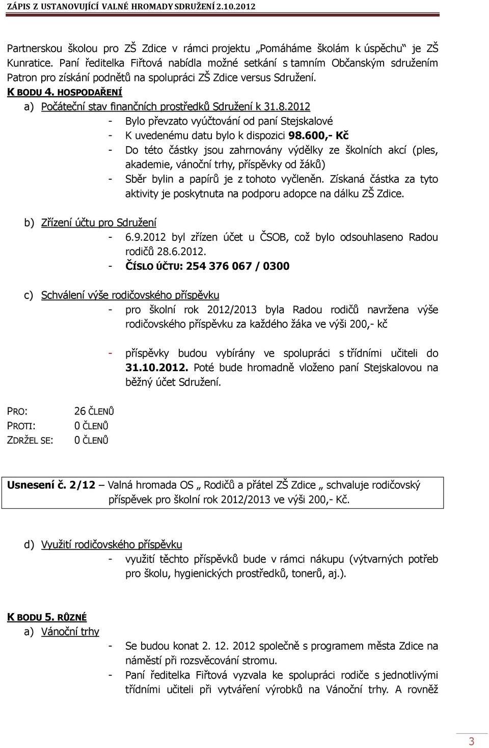 HOSPODAŘENÍ a) Počáteční stav finančních prostředků Sdružení k 31.8.2012 - Bylo převzato vyúčtování od paní Stejskalové - K uvedenému datu bylo k dispozici 98.