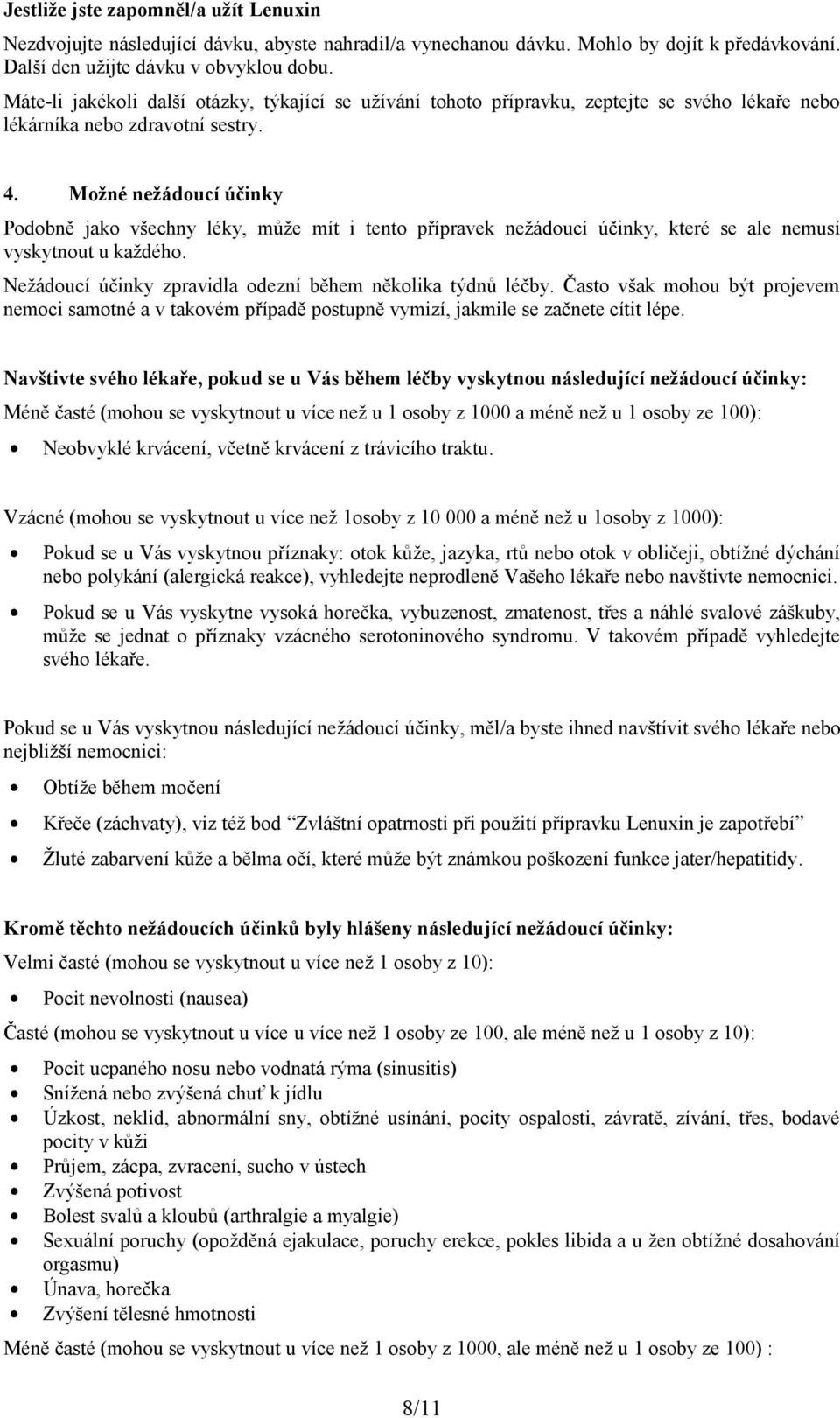 Možné nežádoucí účinky Podobně jako všechny léky, může mít i tento přípravek nežádoucí účinky, které se ale nemusí vyskytnout u každého. Nežádoucí účinky zpravidla odezní během několika týdnů léčby.