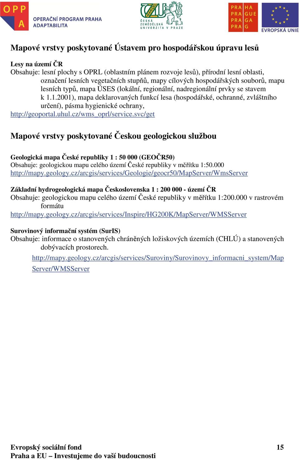 1.2001), mapa deklarovaných funkcí lesa (hospodářské, ochranné, zvláštního určení), pásma hygienické ochrany, http://geoportal.uhul.cz/wms_oprl/service.