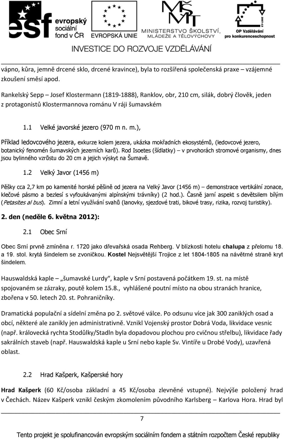 n. m.), Příklad ledovcového jezera, exkurze kolem jezera, ukázka mokřadních ekosystémů, (ledovcové jezero, botanický fenomén šumavských jezerních karů).