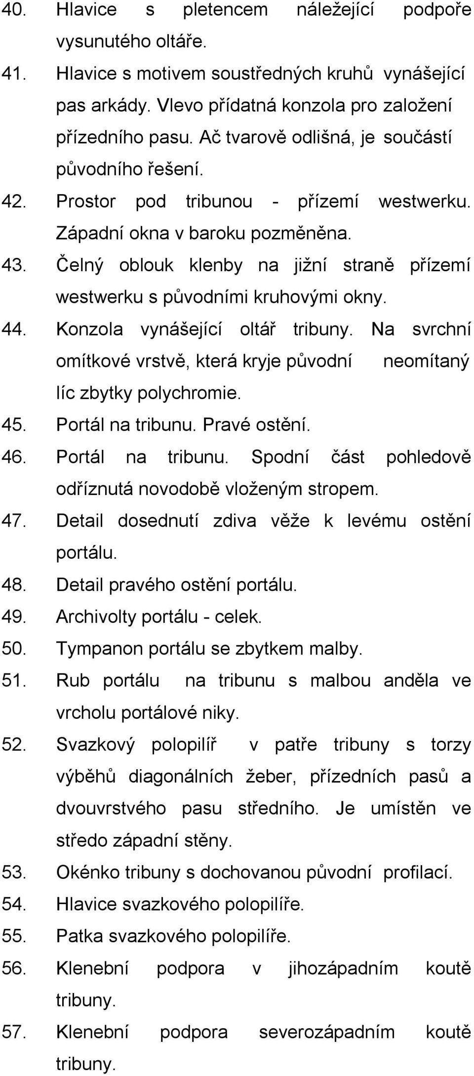 Čelný oblouk klenby na jižní straně přízemí westwerku s původními kruhovými okny. 44. Konzola vynášející oltář tribuny.