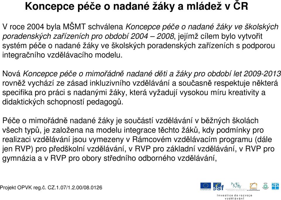 Nová Koncepce péče o mimořádně nadané děti a žáky pro období let 2009-2013 rovněž vychází ze zásad inkluzivního vzdělávání a současně respektuje některá specifika pro práci s nadanými žáky, která