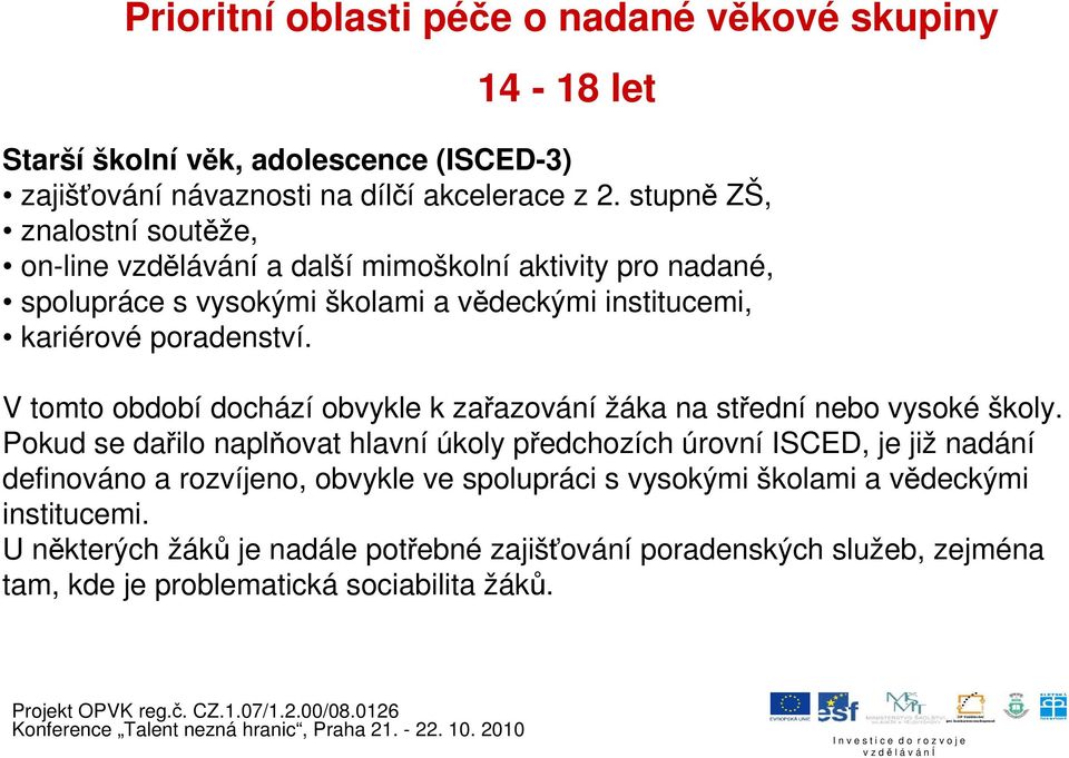 V tomto období dochází obvykle k zařazování žáka na střední nebo vysoké školy.