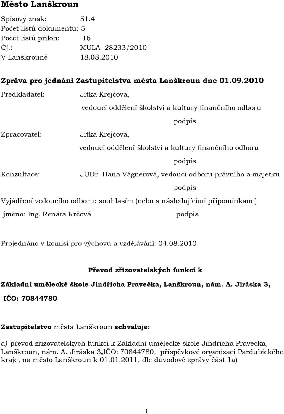 Hana Vágnerová, vedoucí odboru právního a majetku Vyjádření vedoucího odboru: souhlasím (nebo s následujícími připomínkami) jméno: Ing. Renáta Krčová Projednáno v komisi pro výchovu a vzdělávání: 04.