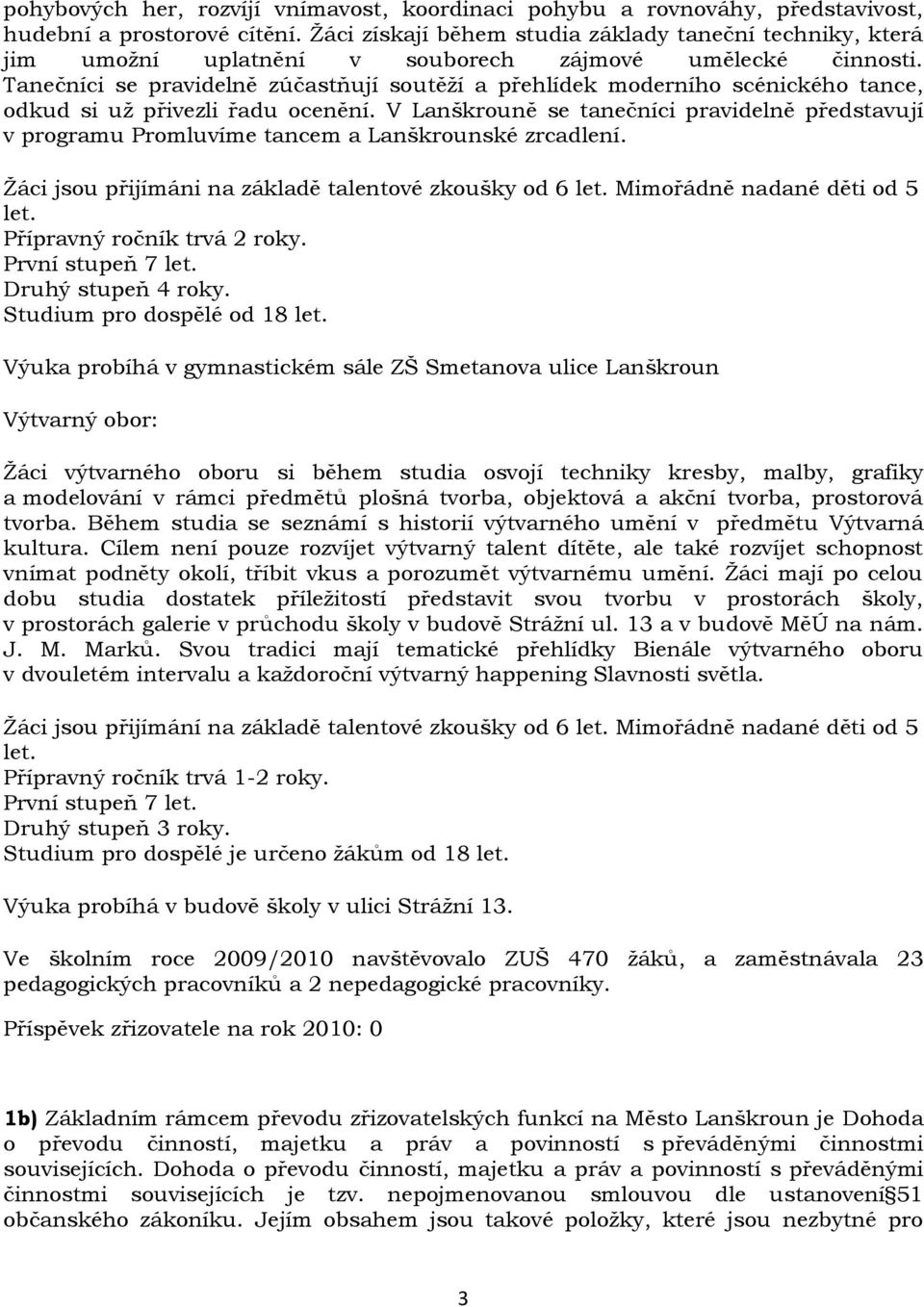 Tanečníci se pravidelně zúčastňují soutěţí a přehlídek moderního scénického tance, odkud si uţ přivezli řadu ocenění.