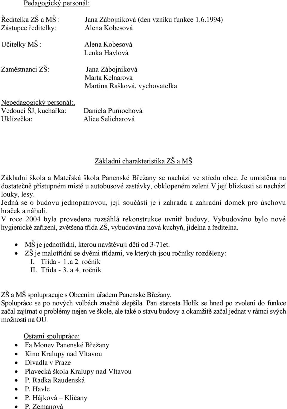 Rašková, vychovatelka Daniela Purnochová Alice Selicharová Základní charakteristika ZŠ a MŠ Základní škola a Mateřská škola Panenské Břežany se nachází ve středu obce.