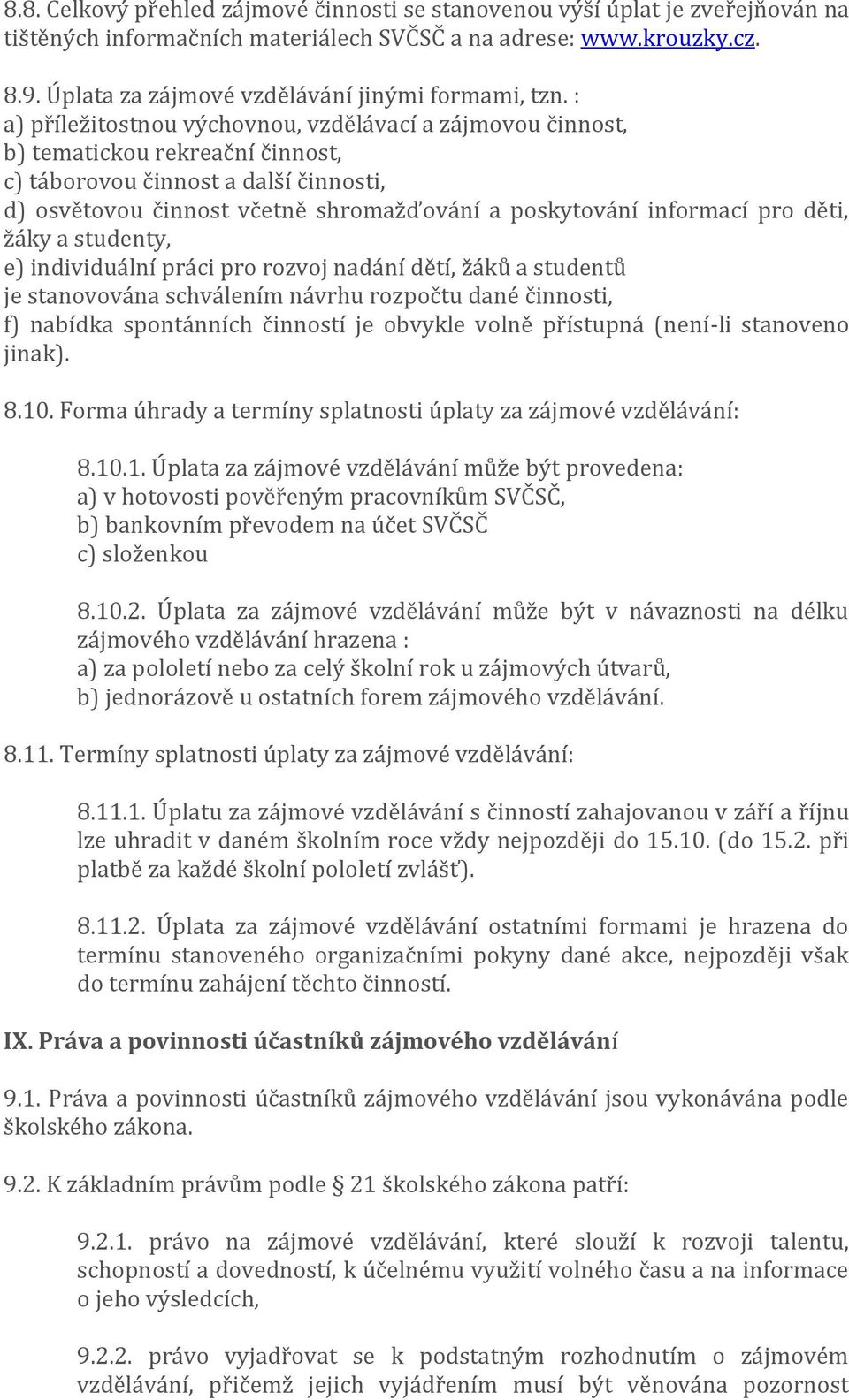 : a) příležitostnou výchovnou, vzdělávací a zájmovou činnost, b) tematickou rekreační činnost, c) táborovou činnost a další činnosti, d) osvětovou činnost včetně shromažďování a poskytování informací