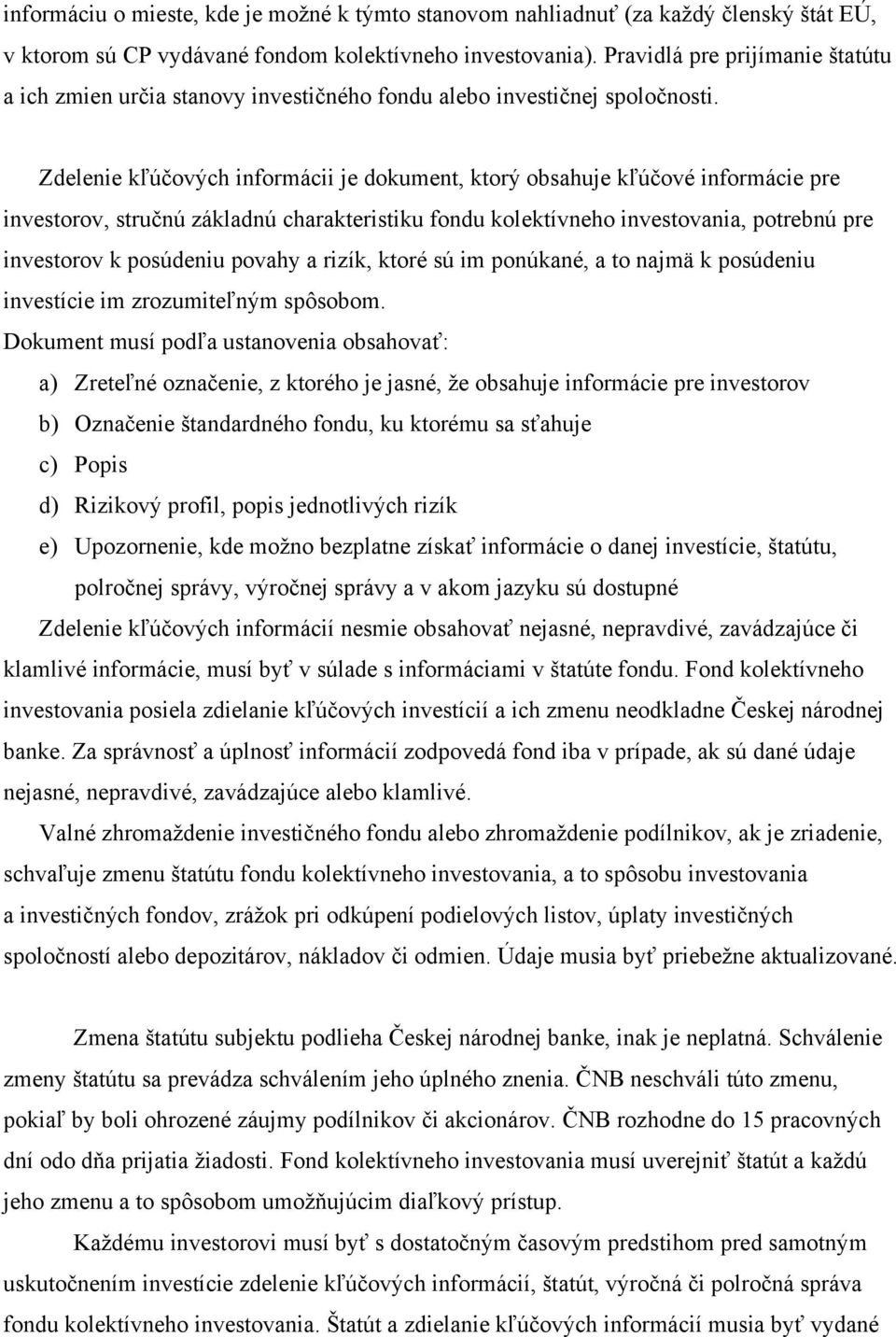 Zdelenie kľúčových informácii je dokument, ktorý obsahuje kľúčové informácie pre investorov, stručnú základnú charakteristiku fondu kolektívneho investovania, potrebnú pre investorov k posúdeniu