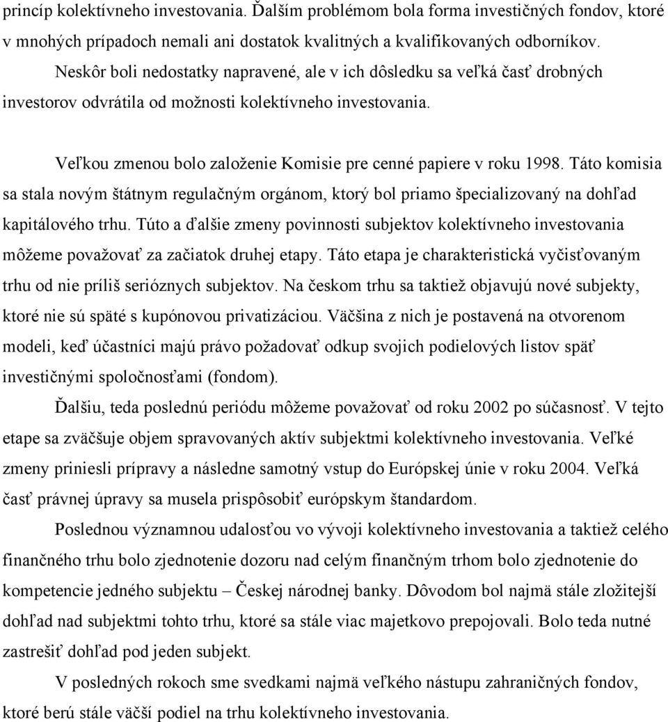 Veľkou zmenou bolo zaloţenie Komisie pre cenné papiere v roku 1998. Táto komisia sa stala novým štátnym regulačným orgánom, ktorý bol priamo špecializovaný na dohľad kapitálového trhu.