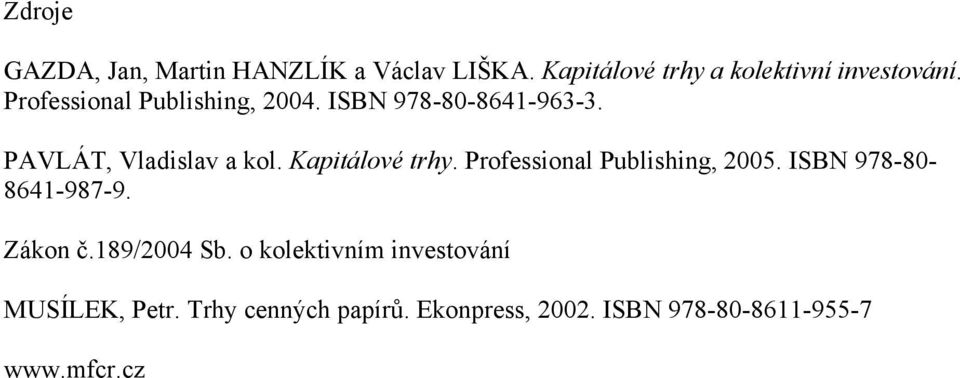 Kapitálové trhy. Professional Publishing, 2005. ISBN 978-80- 8641-987-9. Zákon č.189/2004 Sb.