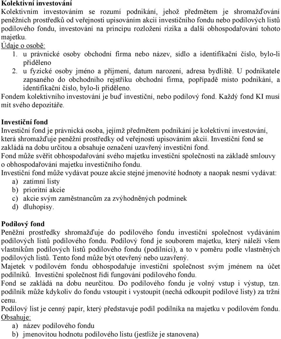 u právnické osoby obchodní firma nebo název, sídlo a identifikační číslo, bylo-li přiděleno 2. u fyzické osoby jméno a příjmení, datum narození, adresa bydliště.