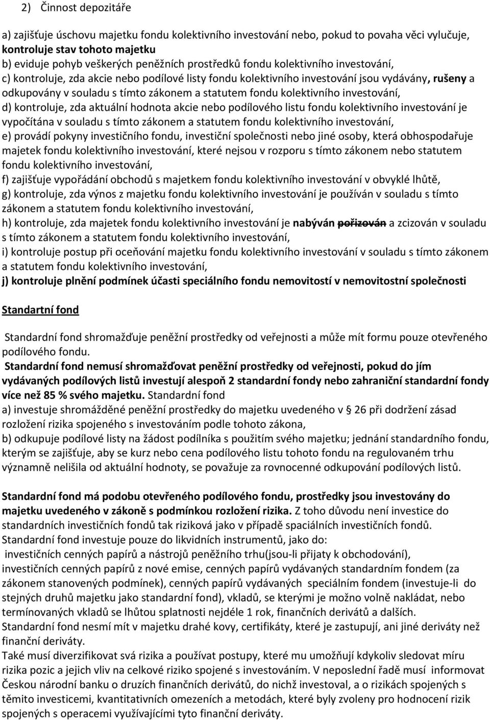 investování, d) kontroluje, zda aktuální hodnota akcie nebo podílového listu fondu kolektivního investování je vypočítána v souladu s tímto zákonem a statutem fondu kolektivního investování, e)