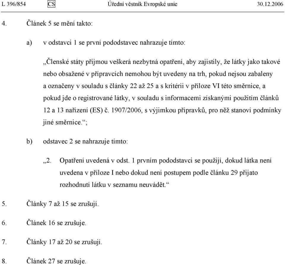 být uvedeny na trh, pokud nejsou zabaleny a označeny v souladu s články 22 až 25 a s kritérii v příloze VI této směrnice, a pokud jde o registrované látky, v souladu s informacemi získanými použitím