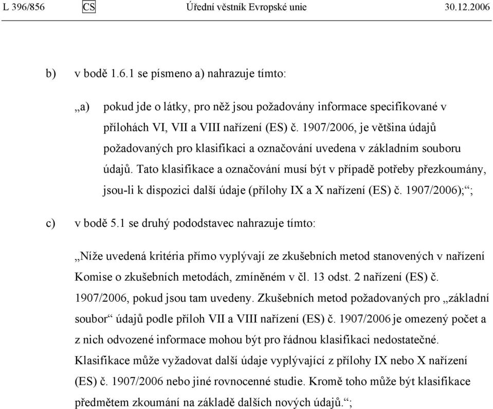 Tato klasifikace a označování musí být v případě potřeby přezkoumány, jsou-li k dispozici další údaje (přílohy IX a X nařízení (ES) č. 1907/2006); ; c) v bodě 5.